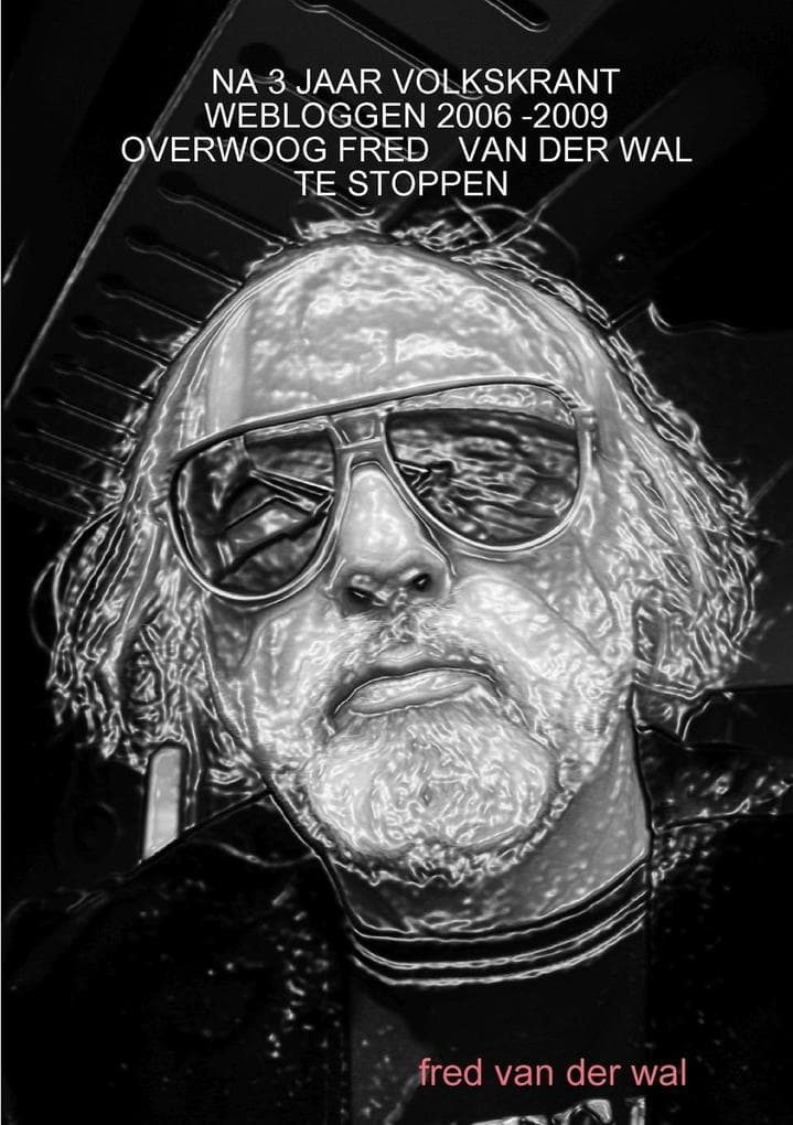 NA 3 JAAR VOLKSKRANT WEBLOGGEN 2006 -2009 OVERWOOG FRED VAN DER WAL TE STOPPEN