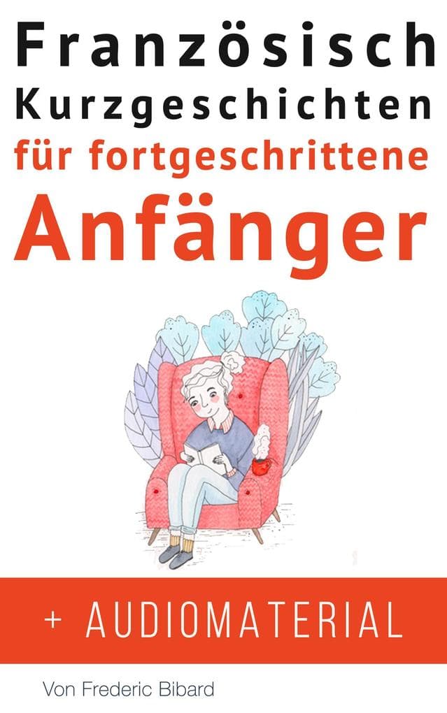 Französisch: Kurzgeschichten für fortgeschrittene Anfänger + Audiomaterial (Französisch für Anfänger, #1)