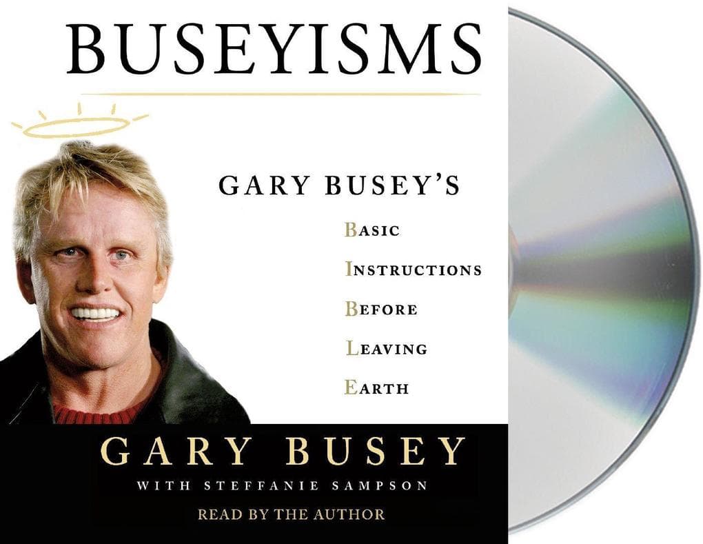 Buseyisms: Gary Busey's Basic Instructions Before Leaving Earth