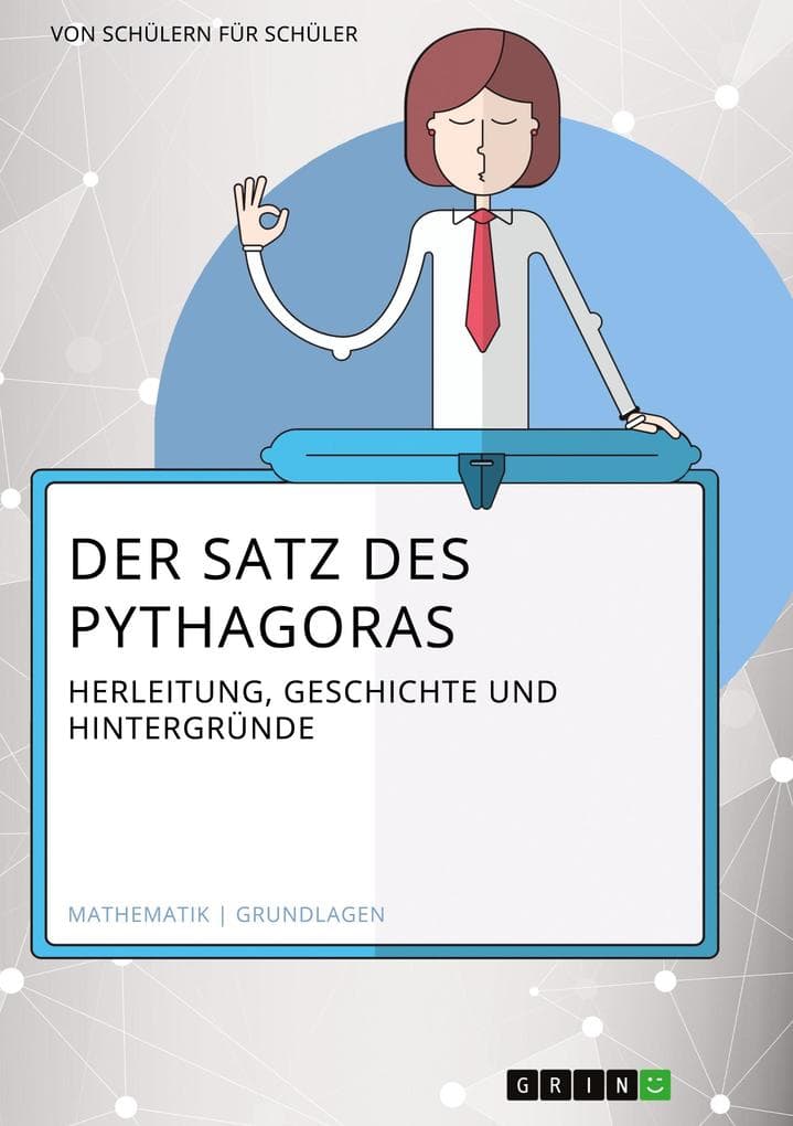 Der Satz des Pythagoras. Herleitung, Geschichte und Hintergründe