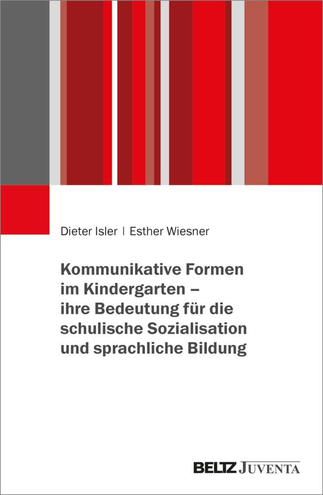Kommunikative Formen im Kindergarten - ihre Bedeutung für die schulische Sozialisation und sprachliche Bildung