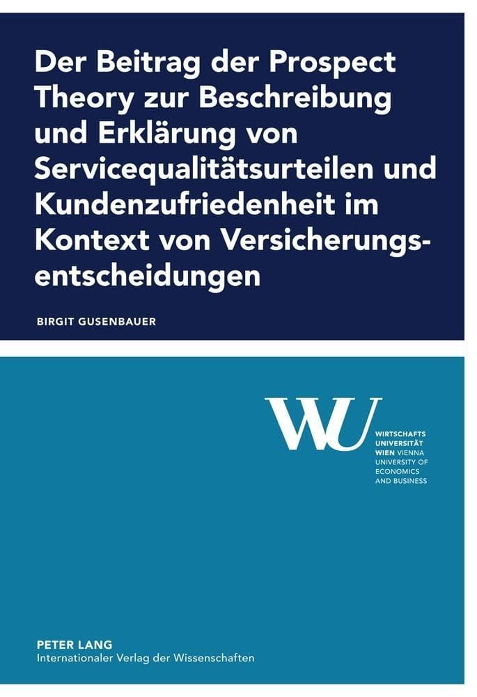 Der Beitrag der Prospect Theory zur Beschreibung und Erklaerung von Servicequalitaetsurteilen und Kundenzufriedenheit im Kontext von Versicherungsentscheidungen