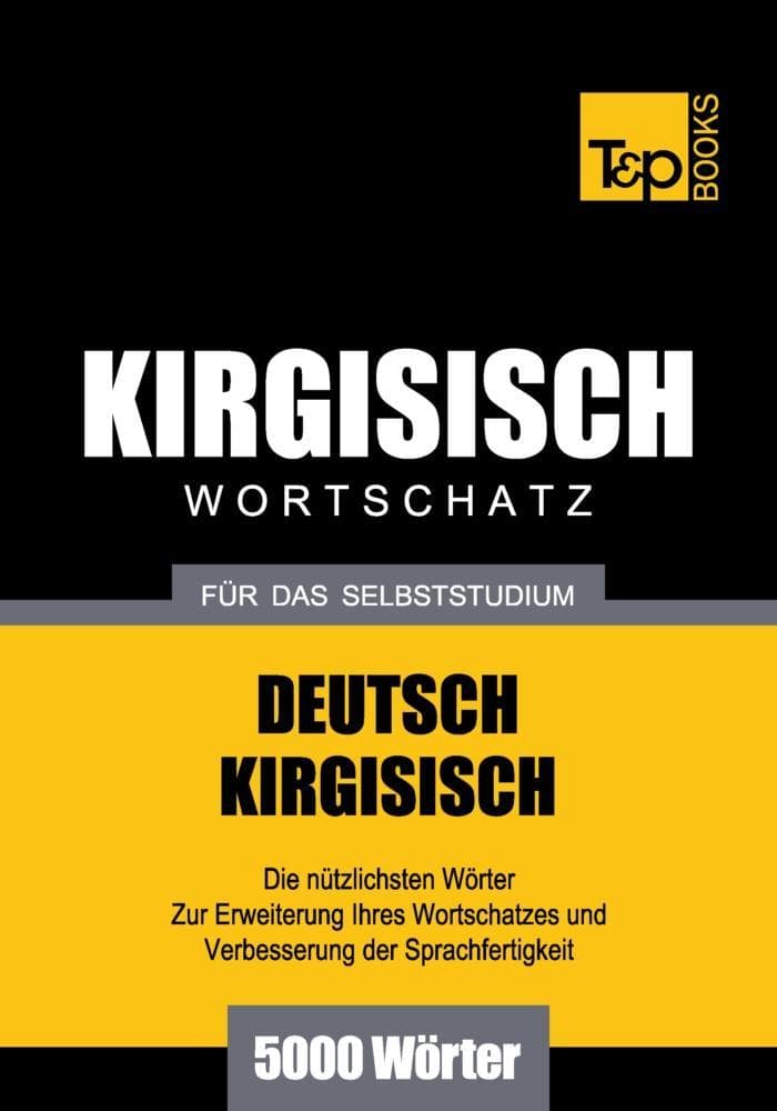 Wortschatz Deutsch-Kirgisisch für das Selbststudium - 5000 Wörter