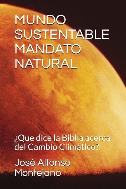 Mundo Sustentable Mandato Natural: Que dice la Biblia acerca del Cambio Climático?