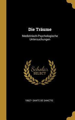 Die Träume: Medizinisch-Psychologische Untersuchungen