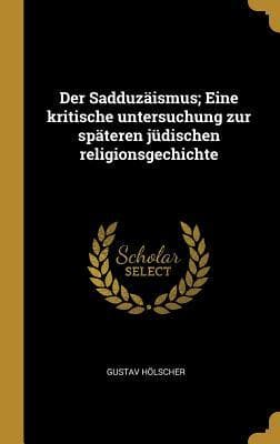Der Sadduzäismus; Eine Kritische Untersuchung Zur Späteren Jüdischen Religionsgechichte