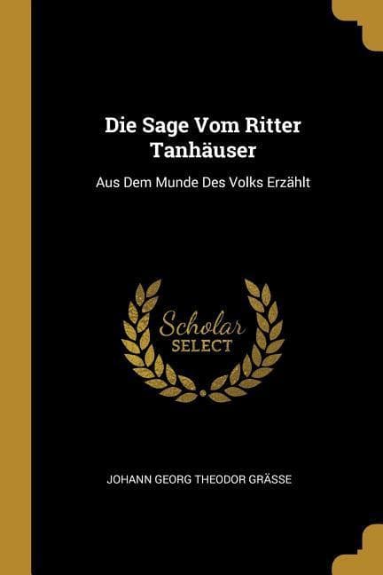 Die Sage Vom Ritter Tanhäuser: Aus Dem Munde Des Volks Erzählt