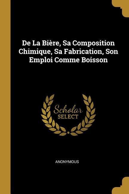 De La Bière, Sa Composition Chimique, Sa Fabrication, Son Emploi Comme Boisson