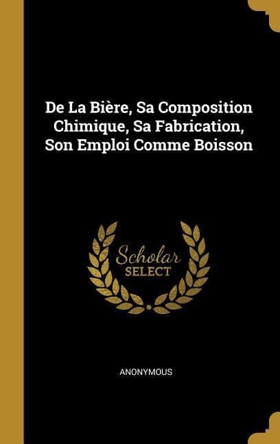 De La Bière, Sa Composition Chimique, Sa Fabrication, Son Emploi Comme Boisson
