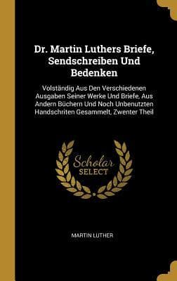 Dr. Martin Luthers Briefe, Sendschreiben Und Bedenken