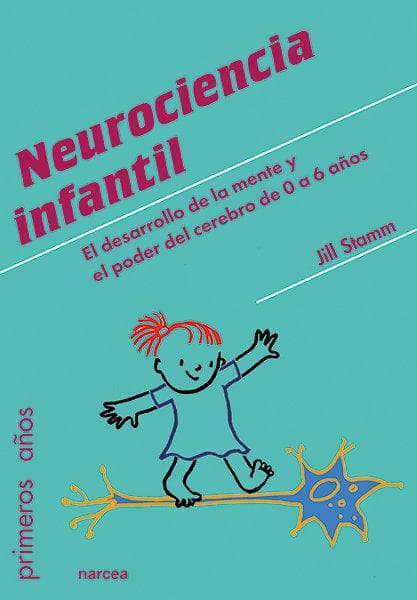 Neurociencia infantil : el desarrollo de la mente y el poder del cerebro de 0 a 6 años