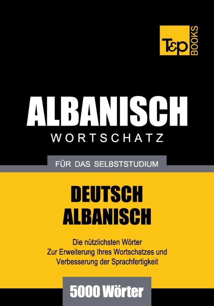 Wortschatz Deutsch-Albanisch für das Selbststudium - 5000 Wörter
