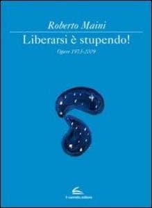 Libeararsi è stupendo! Opere 1973-2009
