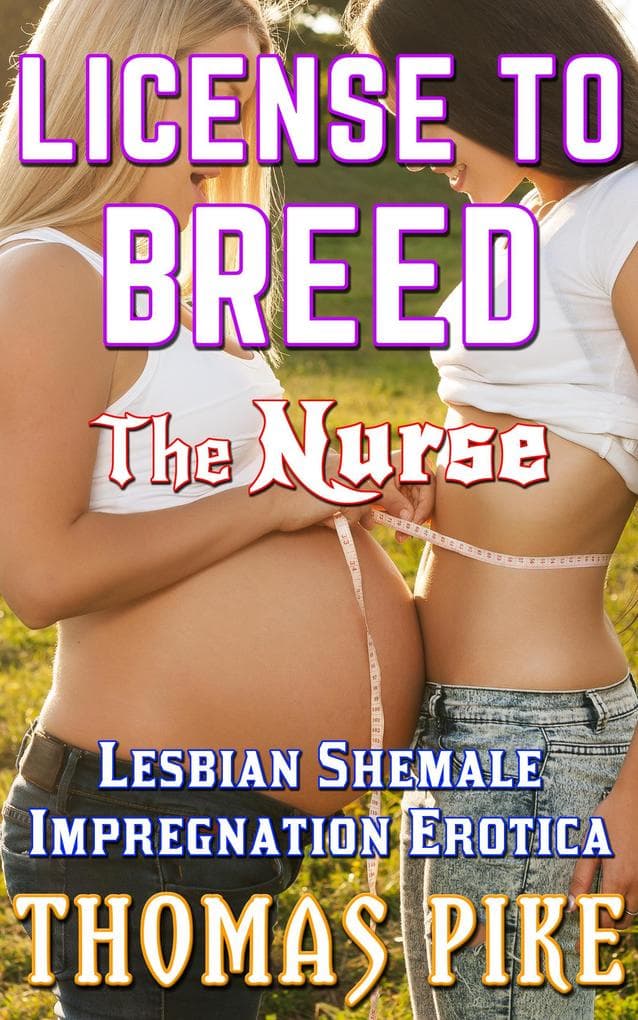 License To Breed - The Nurse: A Lesbian Shemale Impregnation Erotica (Lesbian Shemale Erotica, #3)