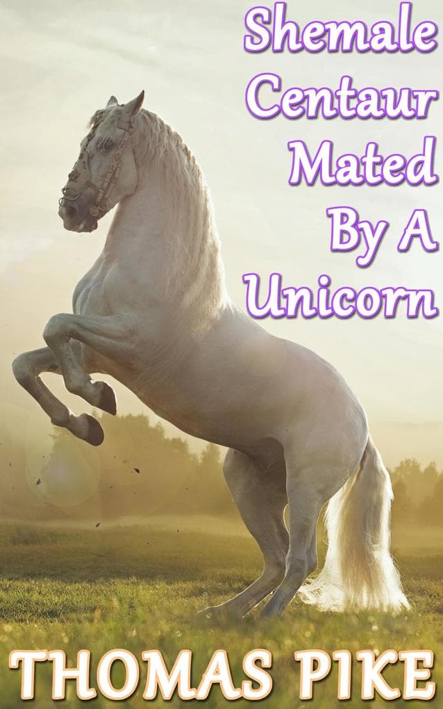 Shemale Centaur Mated By A Unicorn (Shemale Bestiality Erotica - Dogs, Horses, and More!, #4)