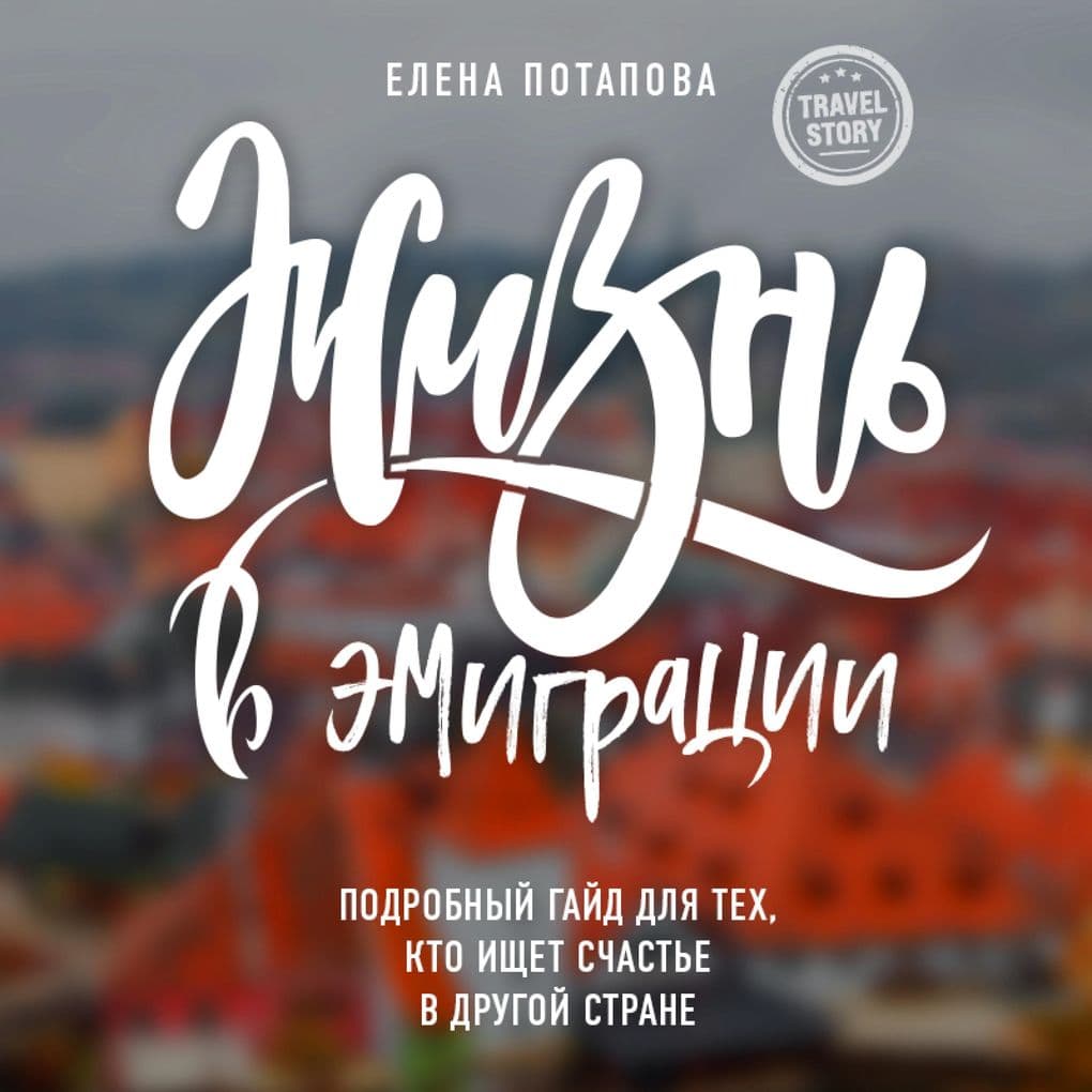 Zhizn' v emigracii. Podrobnoe posobie o tom, kak stat' schastlivoy v drugoy strane