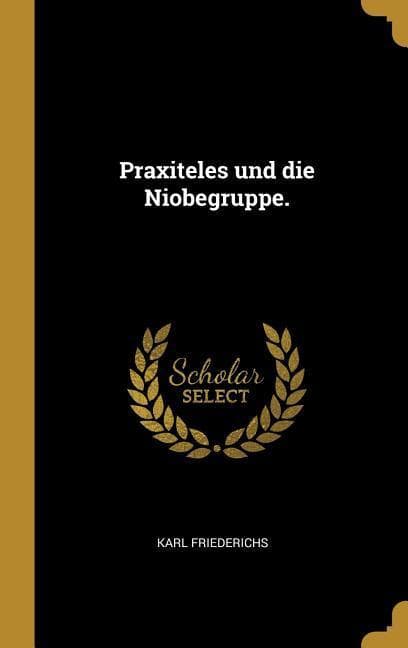 Praxiteles Und Die Niobegruppe.