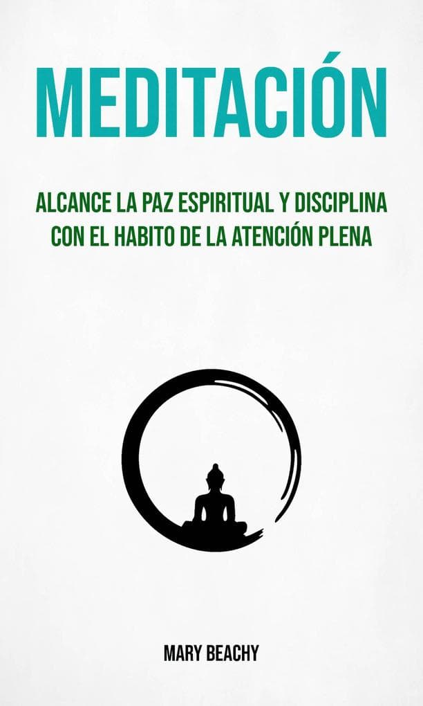 Meditación : Alcance La Paz Espiritual Y Disciplina Con El Habito De La Atención Plena (Meditacion)
