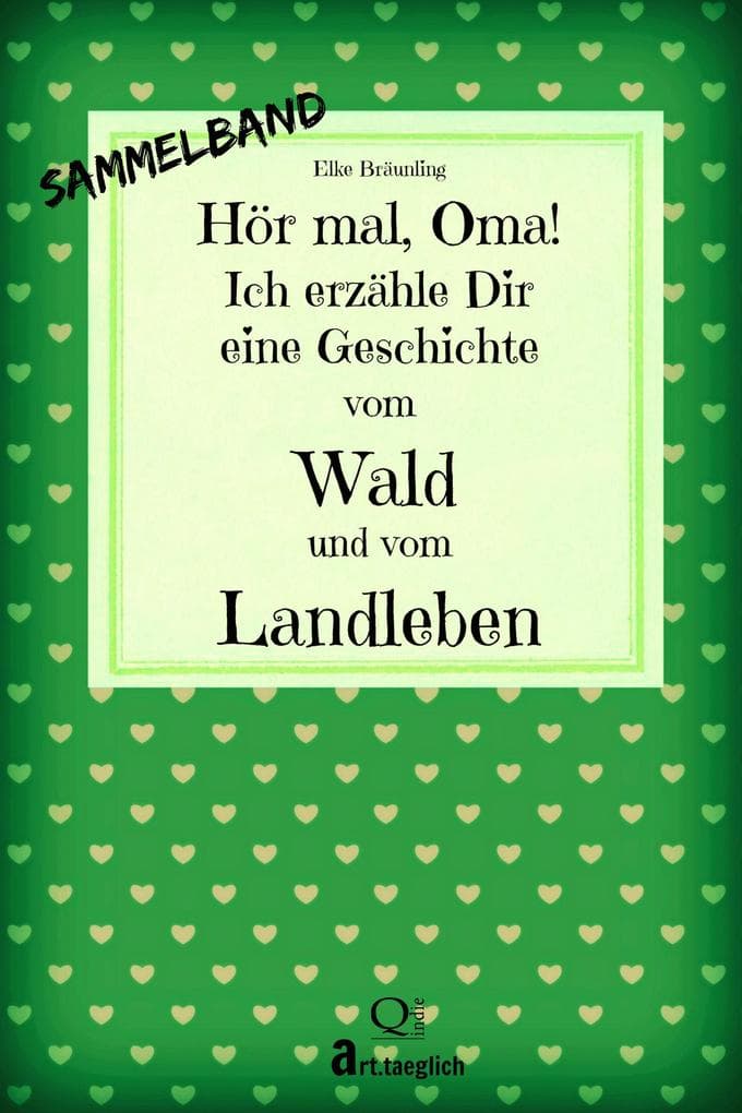 Hör mal, Oma! Ich erzähle Dir eine Geschichte vom Wald und vom Landleben - SAMMELBAND
