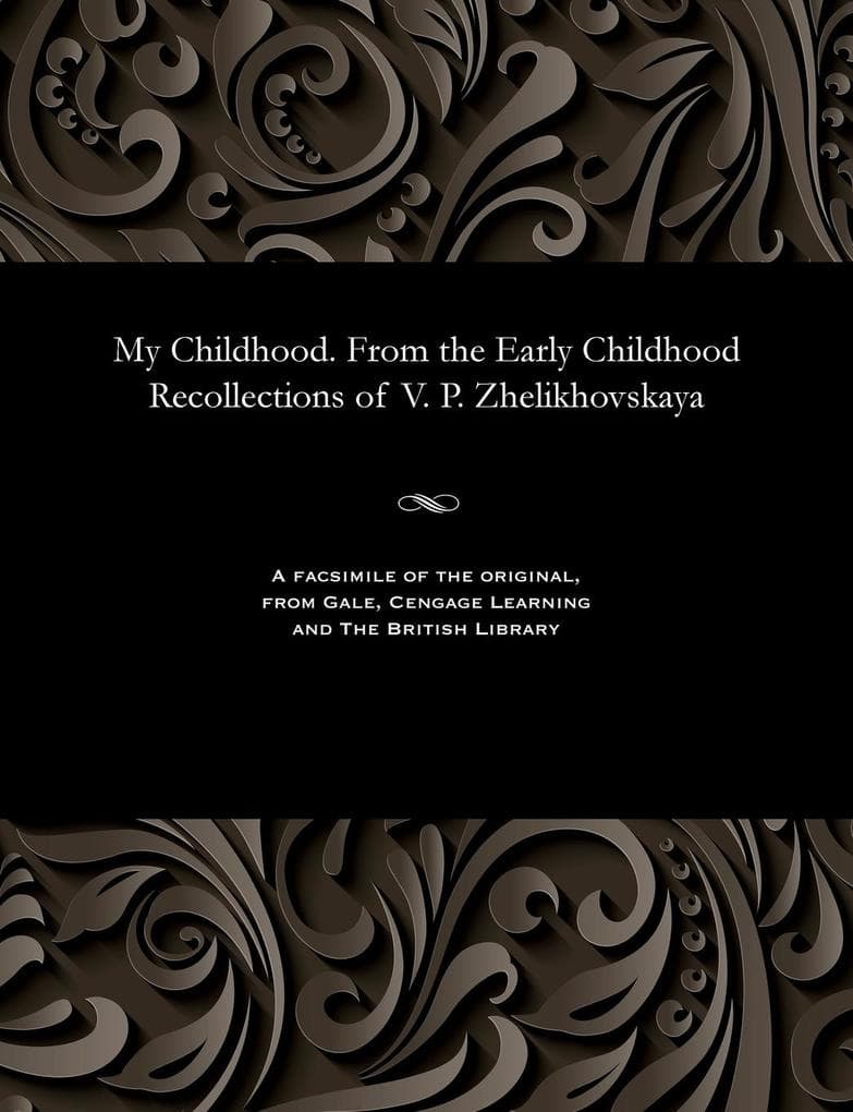 My Childhood. from the Early Childhood Recollections of V. P. Zhelikhovskaya