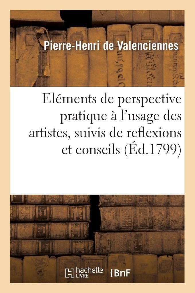 Elemens de perspective pratique à l'usage des artistes, suivis de reflexions et conseils à un élève