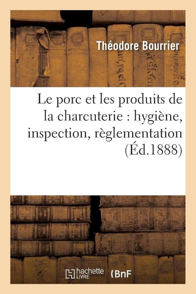 Le Porc Et Les Produits de la Charcuterie: Hygiène, Inspection, Règlementation