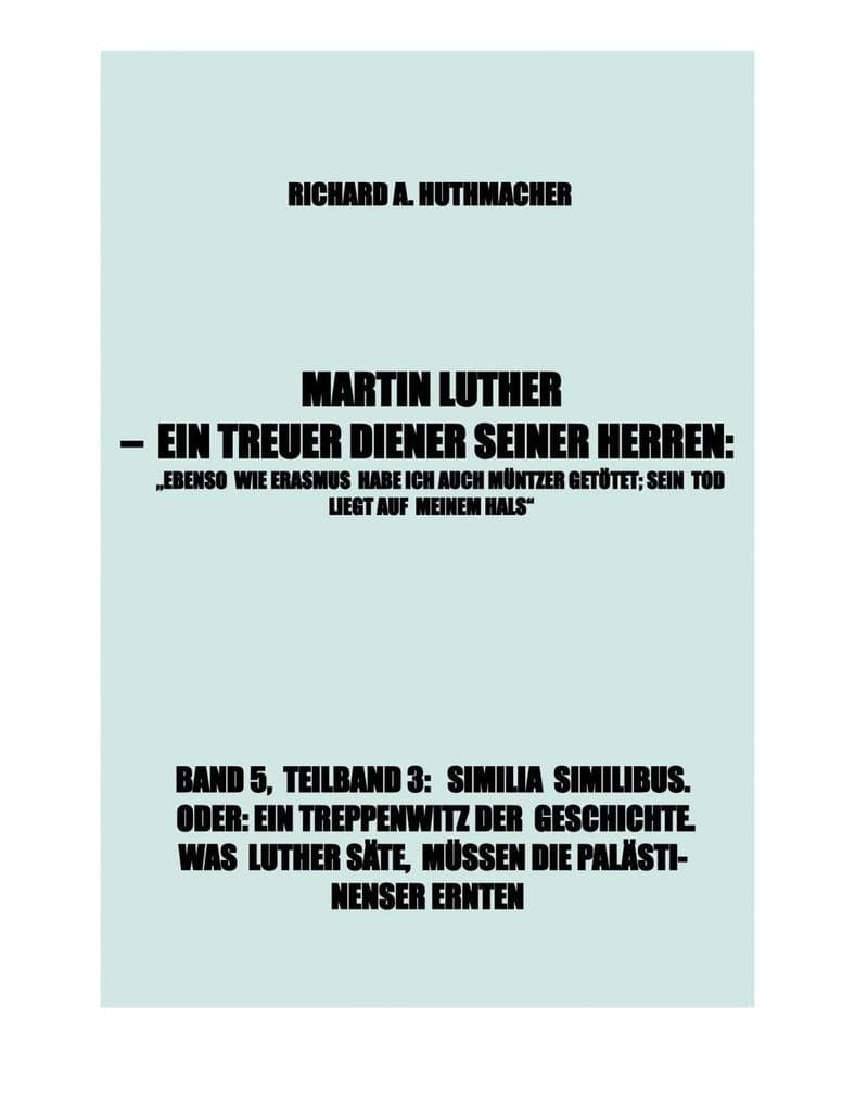MARTIN LUTHER - SIMILIA SIMILIBUS. ODER: EIN TREPPENWITZ DER GESCHICHTE. WAS LUTHER SÄTE, MÜSSEN DIE PALÄSTINENSER ERNTEN