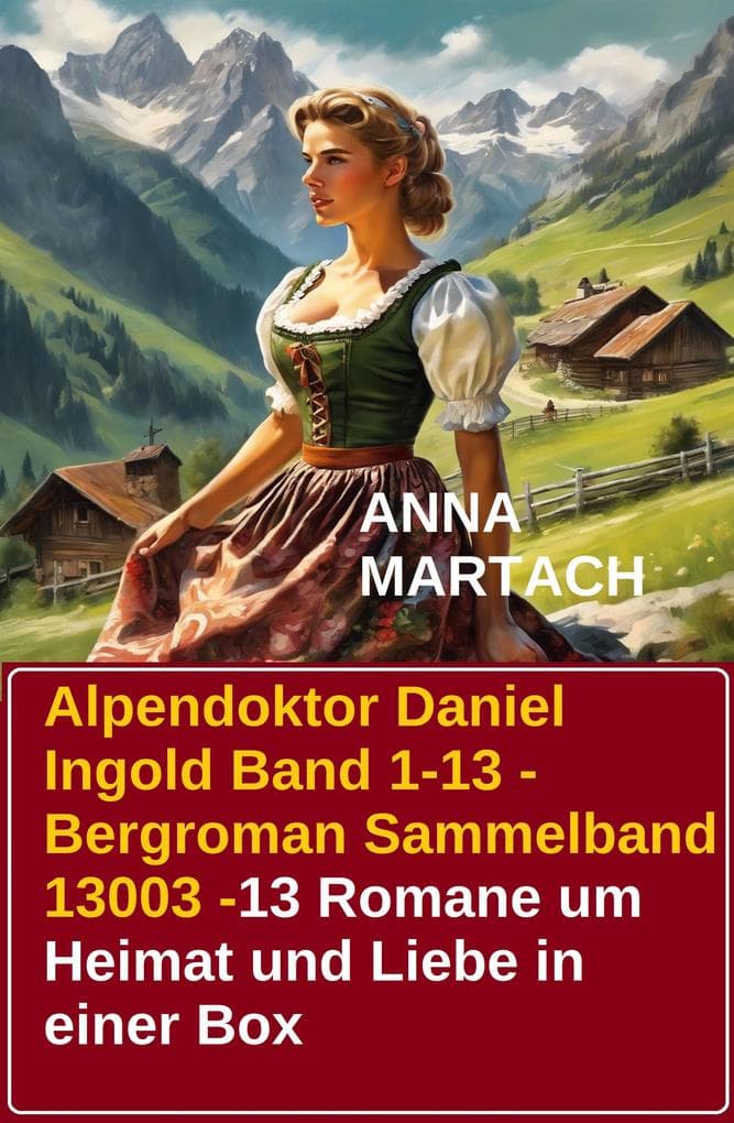 Alpendoktor Daniel Ingold Band 1-13 - Bergroman Sammelband 13003 -13 Romane um Heimat und Liebe in einer Box