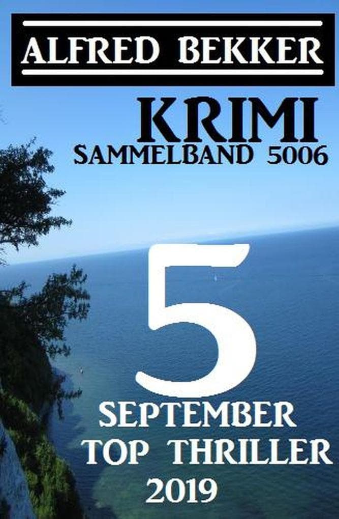 Krimi Sammelband 5006: 5 Top September Top Thriller 2019 (Alfred Bekker Thriller Sammlung, #5006)