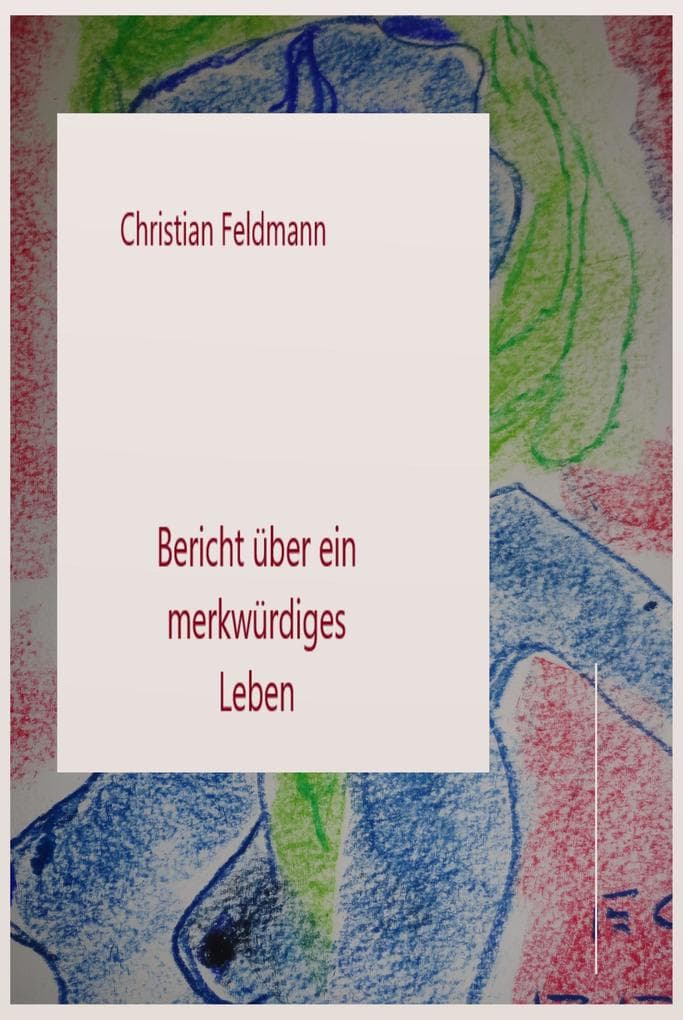 Bericht über ein merkwürdiges Leben