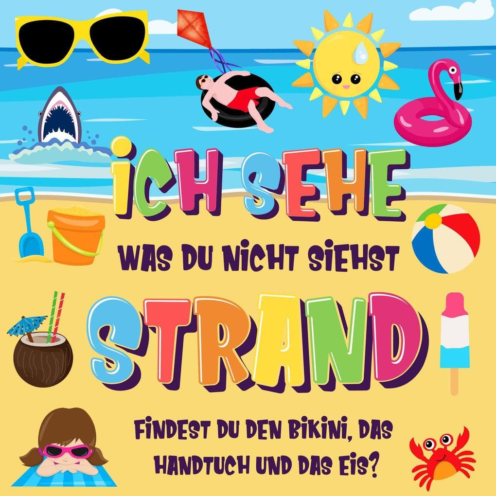 Ich sehe was du nicht siehst: Strand. Findest du den Bikini, das Handtuch und das Eis? (Ich sehe was Buch für 2-4 jährige Kinder, #6)