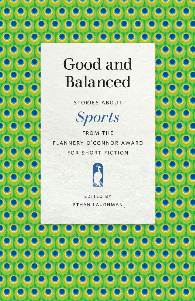 Good and Balanced: Stories about Sports from the Flannery O'Connor Award for Short Fiction