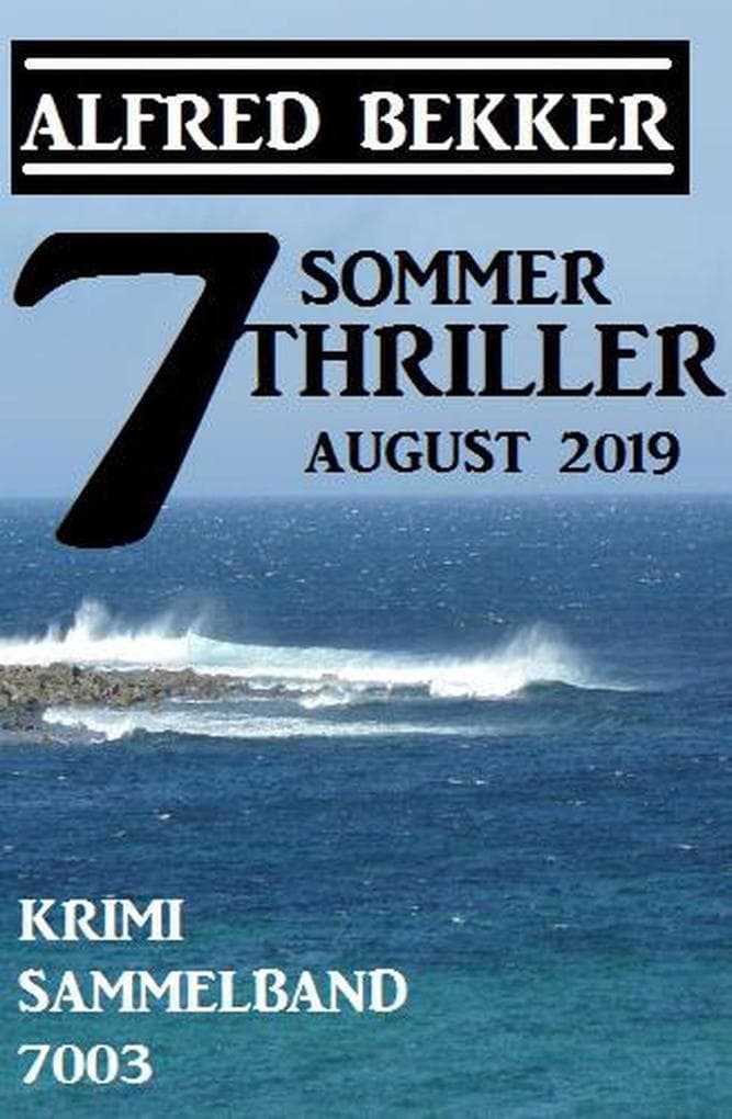 7 Alfred Bekker Sommer Thriller August 2019 - Krimi Sammelband 7003 (Alfred Bekker's Krimi Stunde)