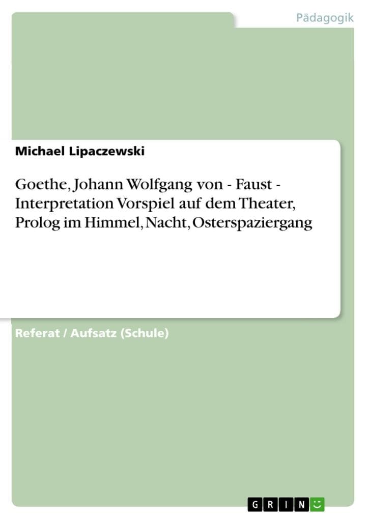 Goethe, Johann Wolfgang von - Faust - Interpretation Vorspiel auf dem Theater, Prolog im Himmel, Nacht, Osterspaziergang