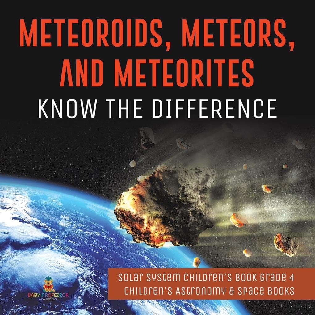 Meteoroids, Meteors, and Meteorites : Know the Difference | Solar System Children's Book Grade 4 | Children's Astronomy & Space Books