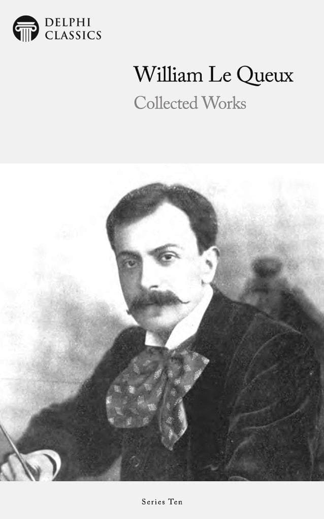 Delphi Collected Works of William Le Queux (Illustrated)