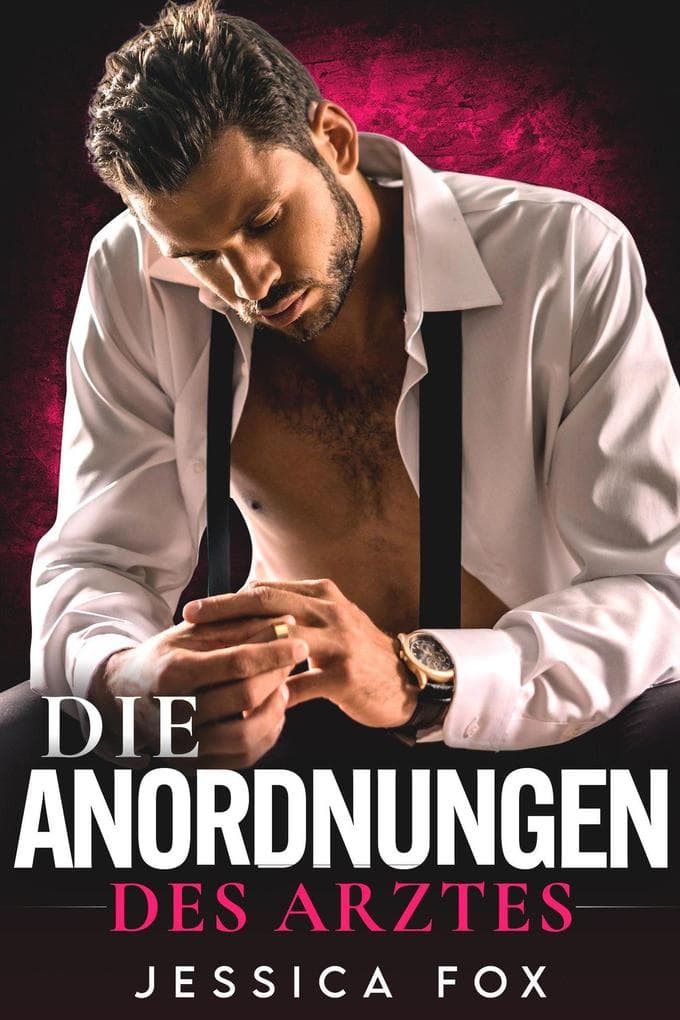 Die Anordnungen des Arztes: Ein Milliardär-Arzt-Liebesroman (Gerettet von dem Arzt, #2)