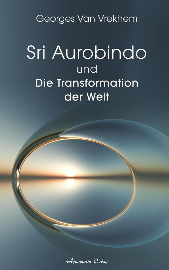 Sri Aurobindo und die Transformation der Welt