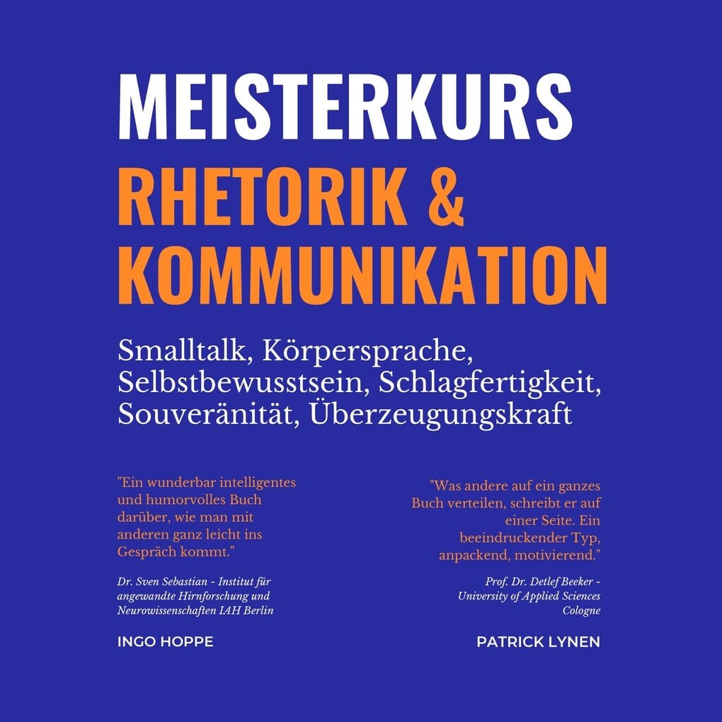 Meisterkurs Rhetorik & Kommunikation (Smalltalk, Körpersprache, Selbstbewusstsein, Schlagfertigkeit, Souveränität, Überzeugungskraft)