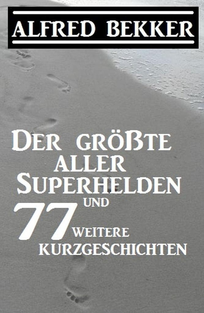 Der größte aller Superhelden und 77 weitere Kurzgeschichten