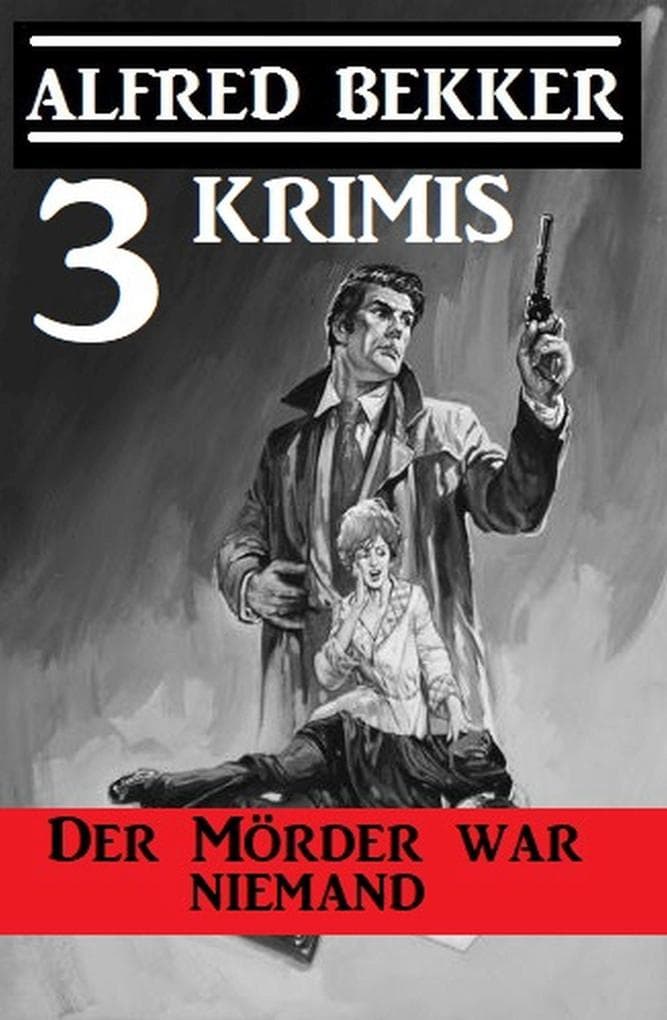 Der Mörder war niemand: 3 Krimis (Alfred Bekker's Krimi Stunde)