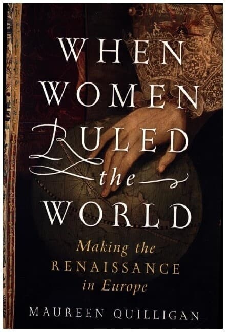 When Women Ruled the World: Making the Renaissance in Europe