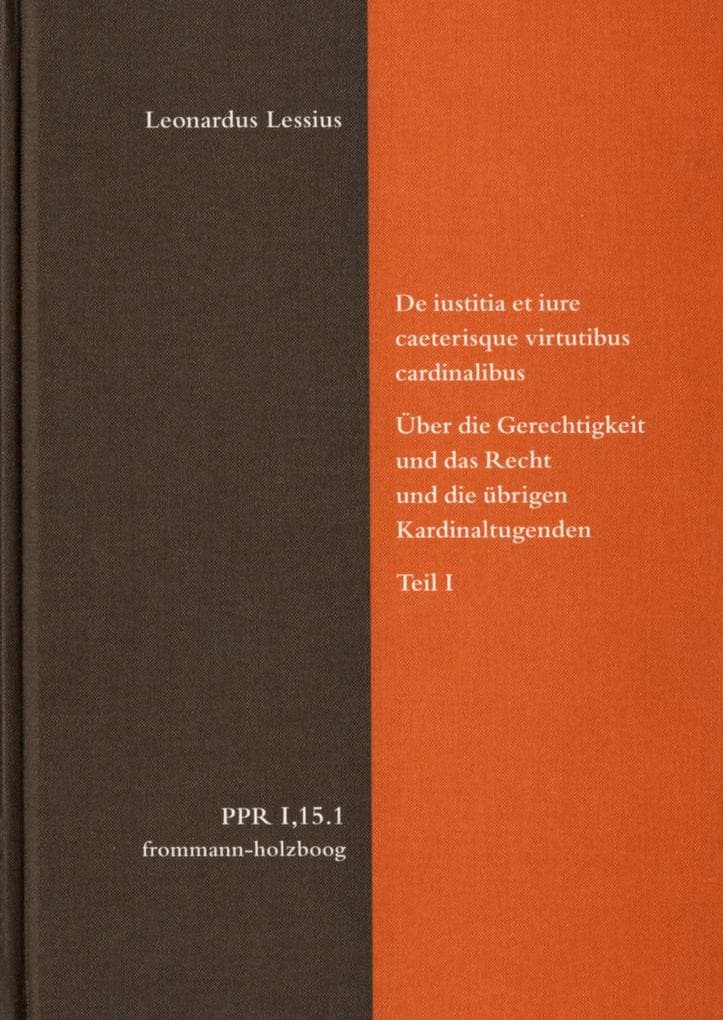 De iustitia et iure caeterisque virtutibus cardinalibus. Über die Gerechtigkeit und das Recht und die übrigen Kardinaltugenden. Teil I