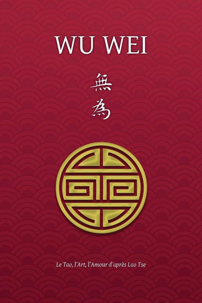 Wu Wei - Le Tao, l'Art, l'Amour d'après Lao Tse