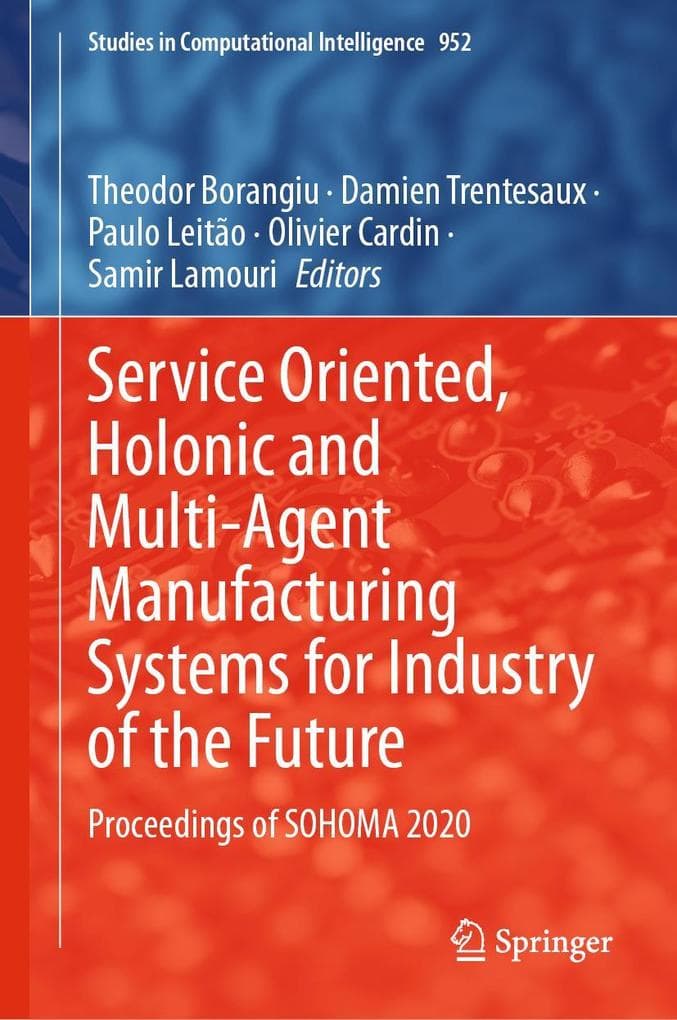 Service Oriented, Holonic and Multi-Agent Manufacturing Systems for Industry of the Future