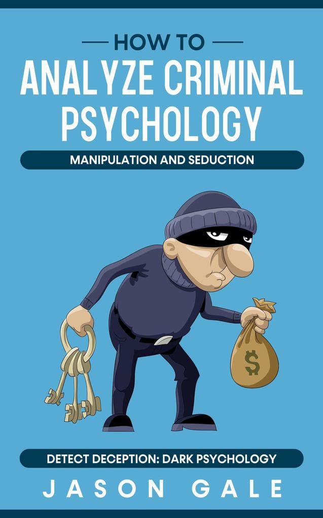 How to Analyze Criminal Psychology, Manipulation and Seduction : Detect Deception: Dark psychology