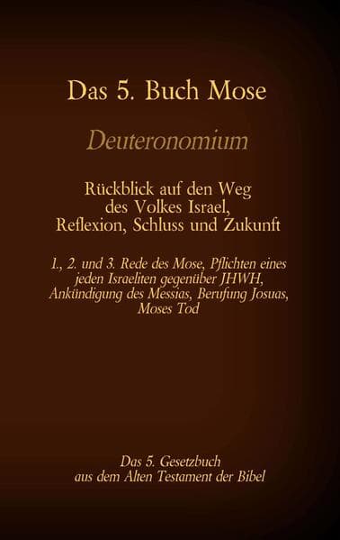Das 5. Buch Mose, Deuteronomium, das 5. Gesetzbuch aus dem Alten Testament, Rückblick auf den Weg des Volkes Israel, Reflexion, Schluss und Zukunft