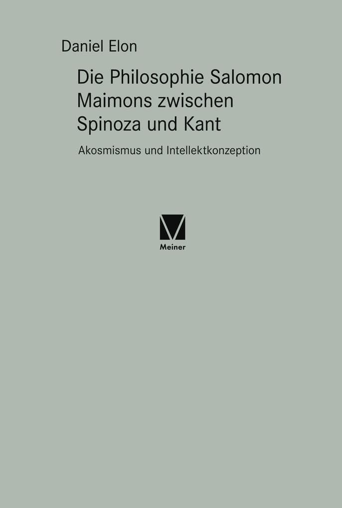 Die Philosophie Salomon Maimons zwischen Spinoza und Kant