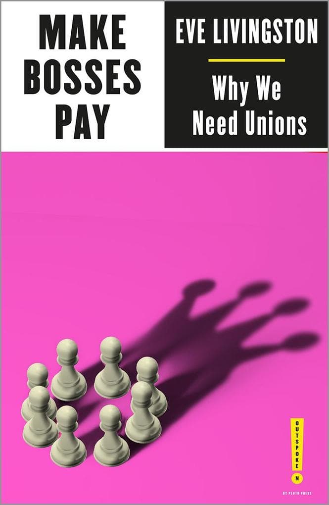 Make Bosses Pay: Why We Need Unions