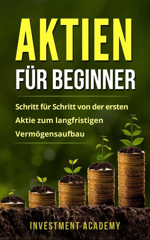 Aktien für Beginner: Schritt für Schritt von der ersten Aktie zum langfristigen Vermögensaufbau - Geld Sparen, Ansparen und langfristig Geld anlegen (Börse & Finanzen, #1)
